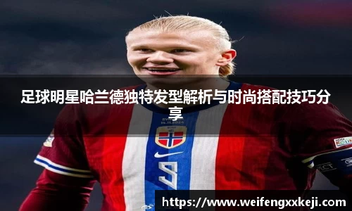 足球明星哈兰德独特发型解析与时尚搭配技巧分享